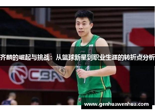 齐麟的崛起与挑战：从篮球新星到职业生涯的转折点分析