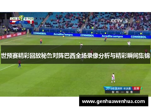 世预赛精彩回放秘鲁对阵巴西全场录像分析与精彩瞬间集锦