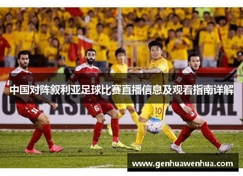 中国对阵叙利亚足球比赛直播信息及观看指南详解