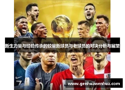 新生力量与经验传承的较量新球员与老球员的对决分析与展望